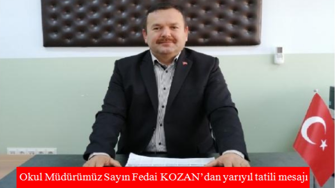 Okul Müdürümüz Sayın Fedai KOZAN'dan yarıyıl tatili mesajı